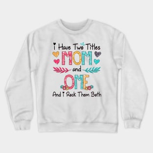 I Have Two Titles Mom And Ome And I Rock Them Both Wildflower Happy Mother's Day Crewneck Sweatshirt